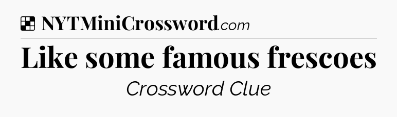 Solution: Like some famous frescoes - NYT Crossword