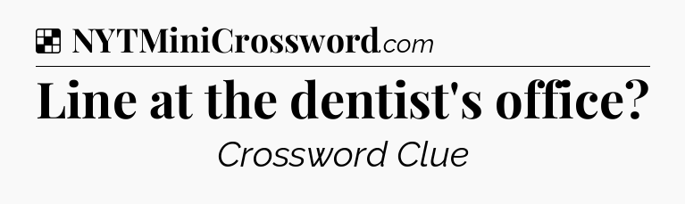 Solution: Line at the dentist's office - NYT Crossword