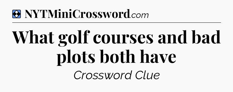 Solution: What golf courses and bad plots both have - NYT Mini Crossword