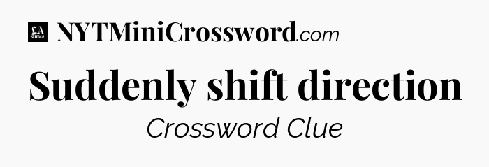 Suddenly shift direction - LA Times Crossword