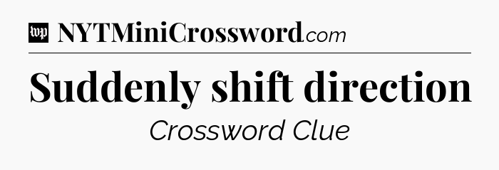 Suddenly shift direction Crossword Clue