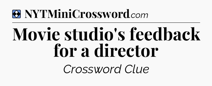 Solution: Movie studio's feedback for a director - NYT Mini Crossword