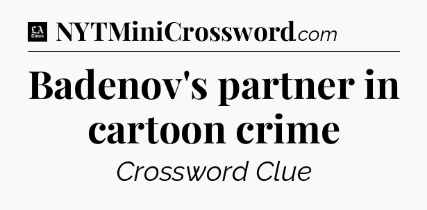Badenov's partner in cartoon crime - LA Times Crossword