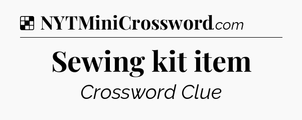 Solution: Sewing kit item - NYT Crossword