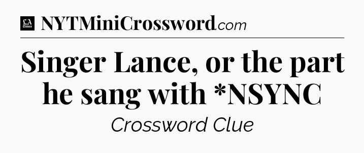 Singer Lance, or the part he sang with *NSYNC - LA Times Crossword