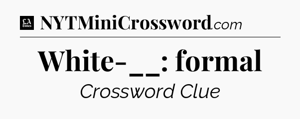 White-__: formal - LA Times Crossword
