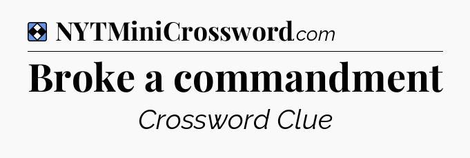 Solution: Broke a commandment - NYT Mini Crossword