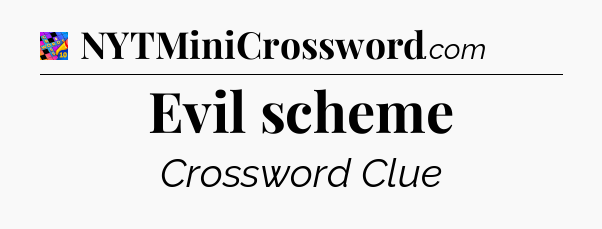 Evil scheme Crossword Clue