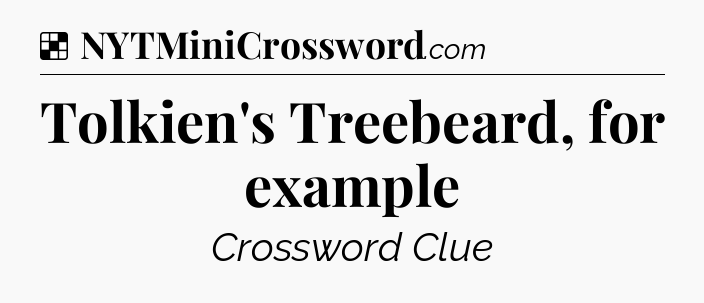 Solution: Tolkien's Treebeard, for example - NYT Crossword