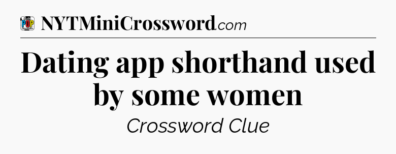 Dating app shorthand used by some women Crossword Clue