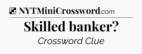 Solution: Skilled banker - NYT Crossword