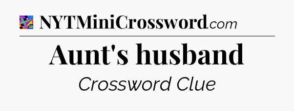 Aunt's husband Crossword Clue