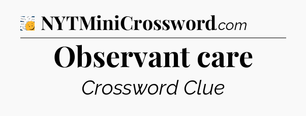 Observant care - 7 Little Words