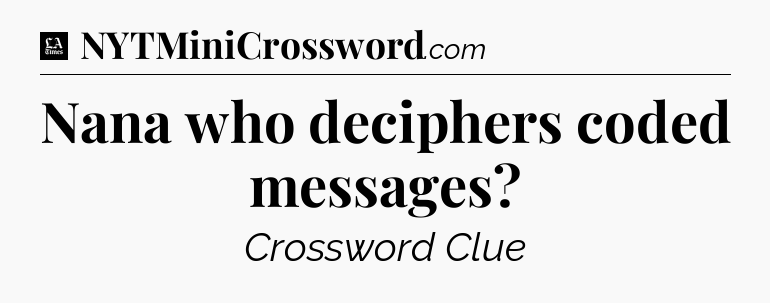Nana who deciphers coded messages - LA Times Crossword