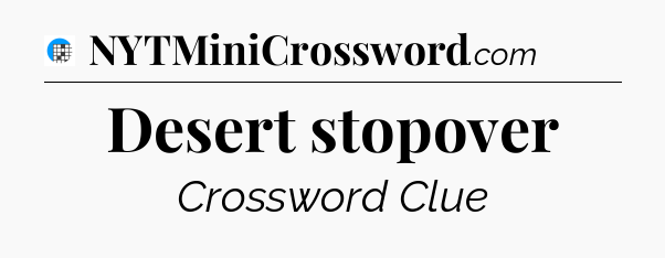 Desert stopover Crossword Clue