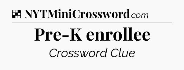 Solution: Pre-K enrollee - NYT Crossword