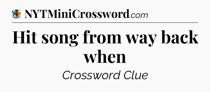 Hit song from way back when Crossword Clue