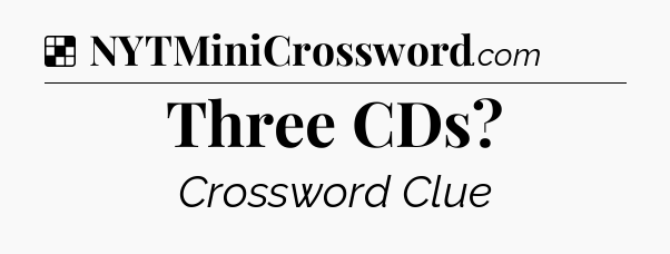 Solution: Three CDs - NYT Crossword