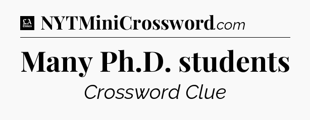 Many Ph.D. students - LA Times Crossword
