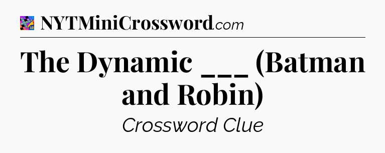 The Dynamic ___ (Batman and Robin) Crossword Clue