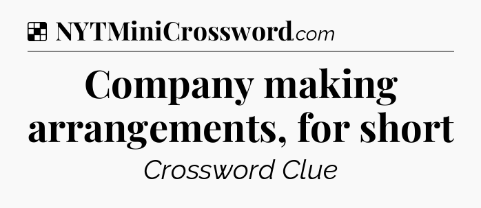 Solution: Company making arrangements, for short - NYT Crossword