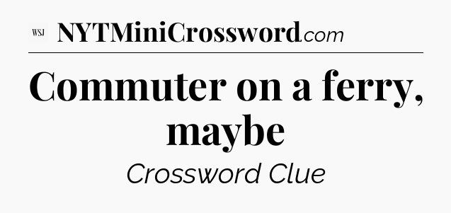 Commuter on a ferry, maybe - WSJ Crossword