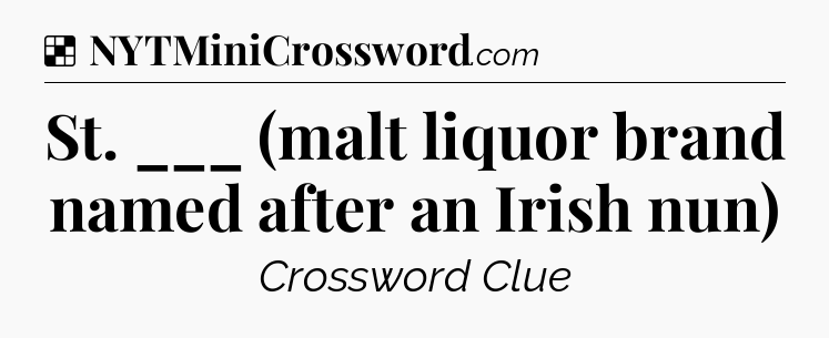 Solution: St. ___ (malt liquor brand named after an Irish nun) - NYT Crossword