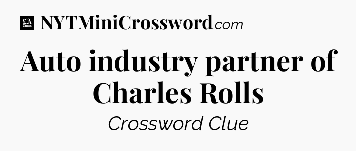 Auto industry partner of Charles Rolls - LA Times Crossword
