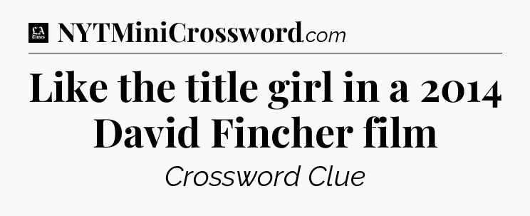 Like the title girl in a 2014 David Fincher film - LA Times Crossword