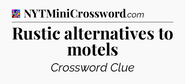 Rustic alternatives to motels Crossword Clue