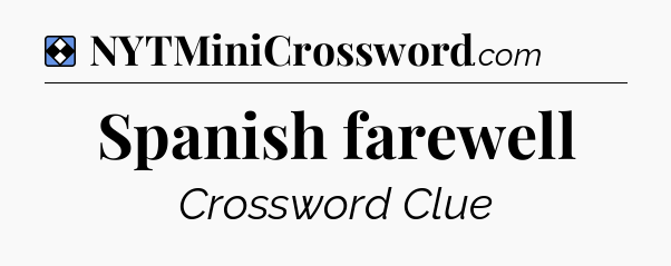 Solution: Spanish farewell - NYT Mini Crossword