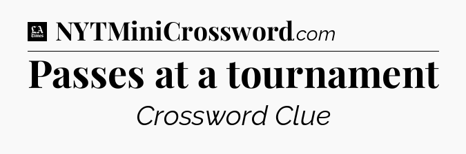 Passes at a tournament - LA Times Crossword
