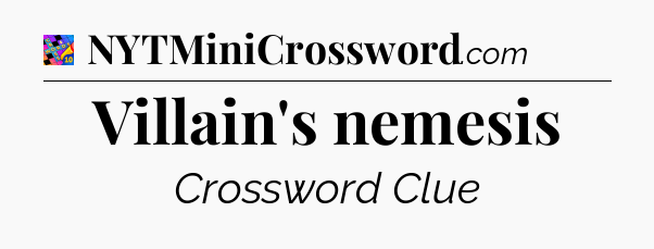 Villain's nemesis Crossword Clue