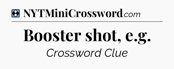 Solution: Booster shot, e.g - NYT Mini Crossword
