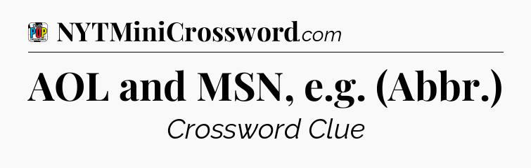 AOL and MSN, e.g. (Abbr.) Crossword Clue