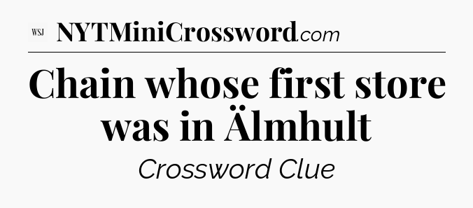 Chain whose first store was in Älmhult - WSJ Crossword