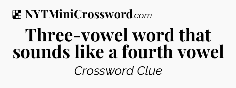Solution: Three-vowel word that sounds like a fourth vowel - NYT Crossword