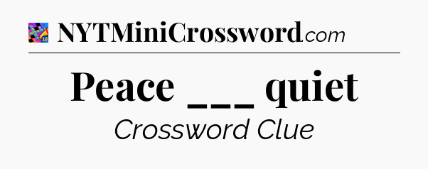 Peace ___ quiet Crossword Clue
