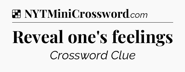 Solution: Reveal one's feelings - NYT Crossword