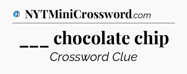 ___ chocolate chip Crossword Clue