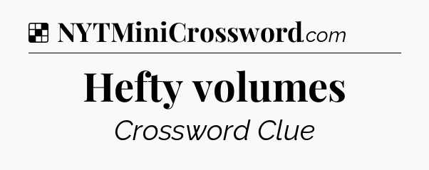 Solution: Hefty volumes - NYT Crossword