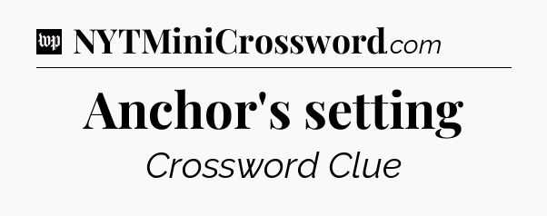 Anchor's setting Crossword Clue