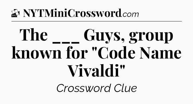 The ___ Guys, group known for 