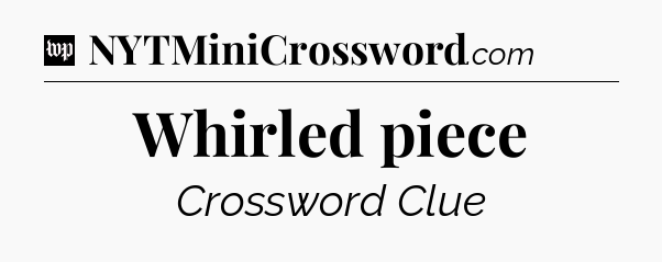 Whirled piece Crossword Clue