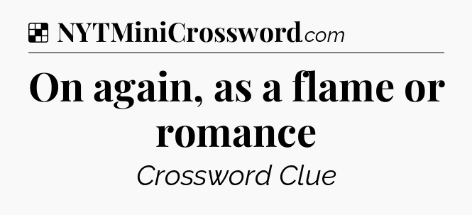 Solution: On again, as a flame or romance - NYT Crossword
