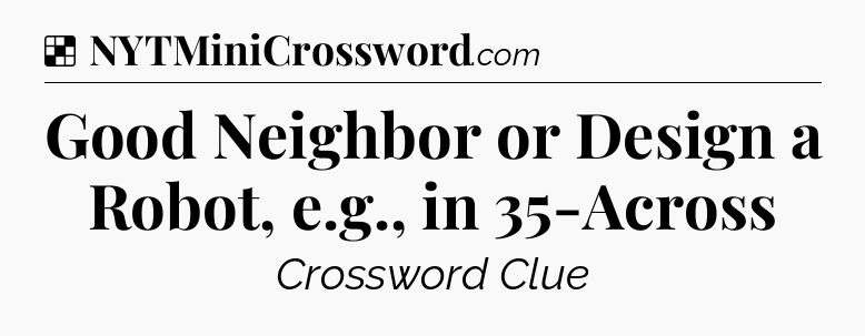 Solution: Good Neighbor or Design a Robot, e.g., in 35-Across - NYT Crossword