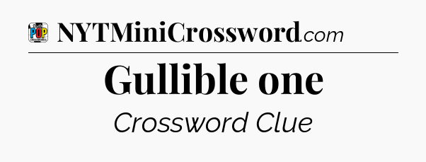 Gullible one Crossword Clue
