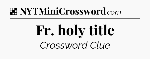 Solution: Fr. holy title - NYT Crossword