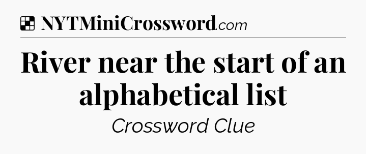 Solution: River near the start of an alphabetical list - NYT Crossword