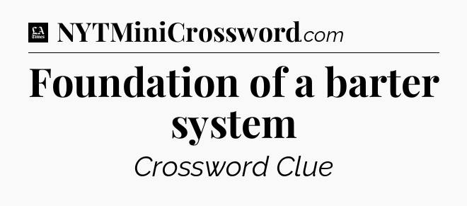 Foundation of a barter system - LA Times Crossword